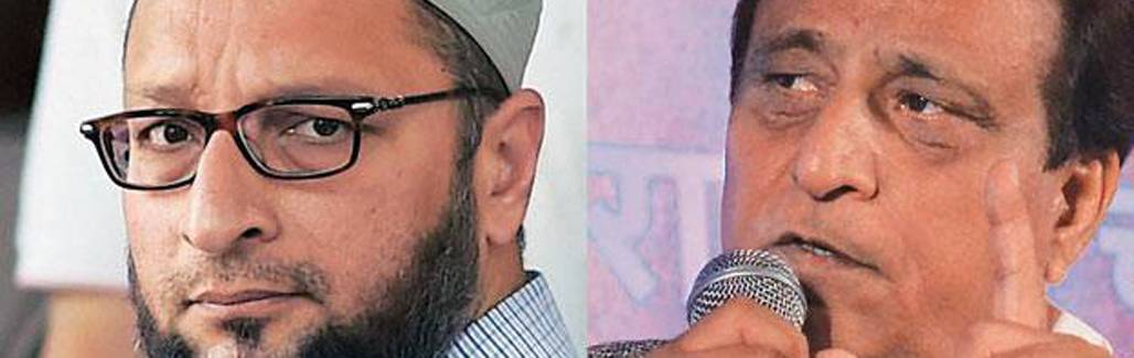 Indian Muslims need Asaduddin Owaisi, not Azam Khan