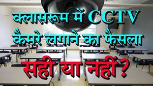 कक्षाओं में CCTV लगाना सही है या गलत ?