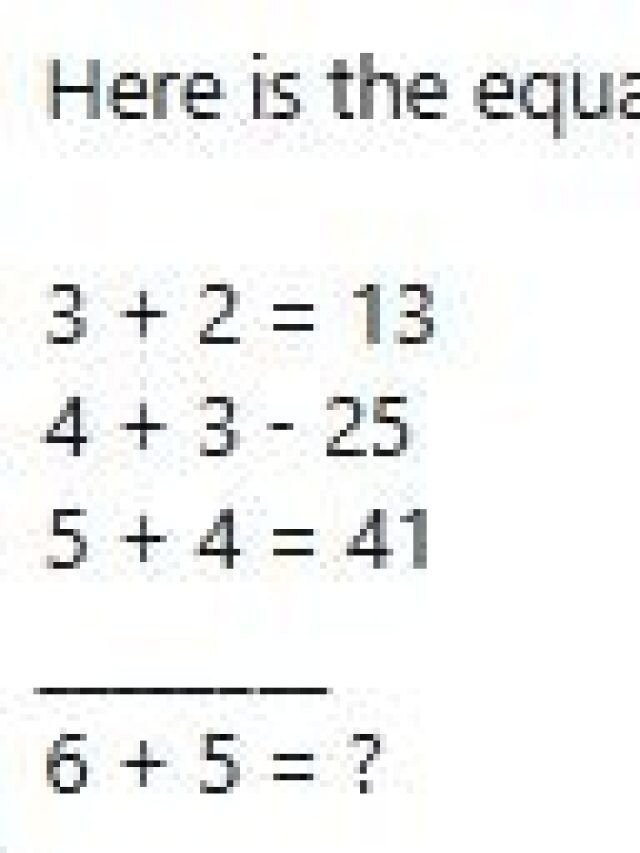 अगर 3+2=13, 4+3-25, 5+4=41, तो 6+5=? 10 सेकंड में दीजिए जवाब
