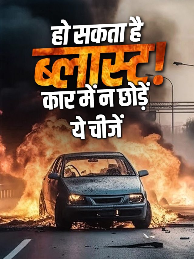 हो सकता है धमाका! धूप में खड़ी कार में भूलकर न छोड़े ये चीजें